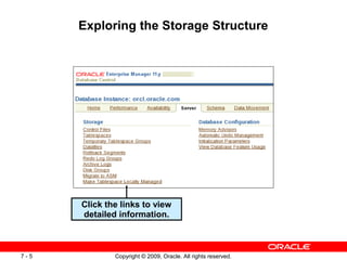 Exploring the Storage Structure




      Click the links to view
      detailed information.



7-5           Copyright © 2009, Oracle. All rights reserved.
 
