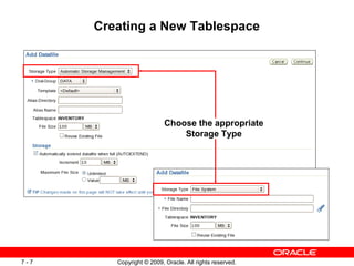 Creating a New Tablespace




                           Choose the appropriate
                               Storage Type




7-7      Copyright © 2009, Oracle. All rights reserved.
 
