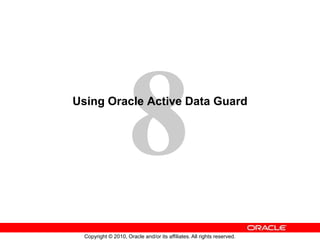 Copyright © 2010, Oracle and/or its affiliates. All rights reserved.
Using Oracle Active Data Guard
 