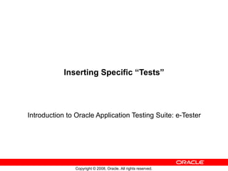 Inserting Specific “Tests” Introduction to Oracle Application Testing Suite: e-Tester 