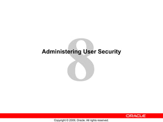 8
Administering User Security




    Copyright © 2009, Oracle. All rights reserved.
 