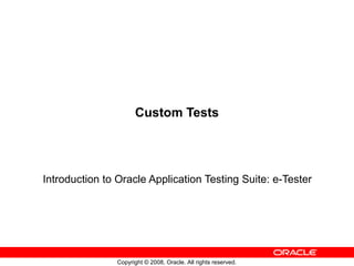 Custom Tests Introduction to Oracle Application Testing Suite: e-Tester 