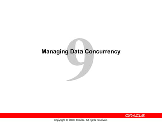 9
Managing Data Concurrency




   Copyright © 2009, Oracle. All rights reserved.
 