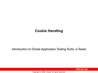 Cookie Handling Introduction to Oracle Application Testing Suite: e-Tester 