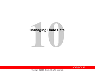 10
Managing Undo Data




Copyright © 2009, Oracle. All rights reserved.
 