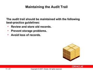 Maintaining the Audit Trail The audit trail should be maintained with the following best-practice guidelines: Review and store old records. Prevent storage problems. Avoid loss of records. 
