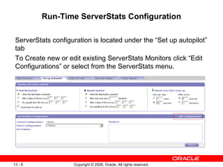 Run-Time ServerStats Configuration ServerStats configuration is located under the “Set up autopilot” tab To Create new or edit existing ServerStats Monitors click “Edit Configurations” or select from the ServerStats menu. 