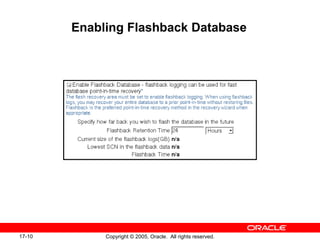 17-10 Copyright © 2005, Oracle. All rights reserved.
Enabling Flashback Database
 