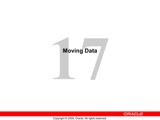 17      Moving Data




Copyright © 2009, Oracle. All rights reserved.
 