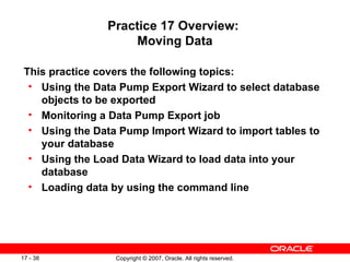 Practice 17 Overview:  Moving Data <ul><li>This practice covers the following topics: </li></ul><ul><ul><li>Using the Data...