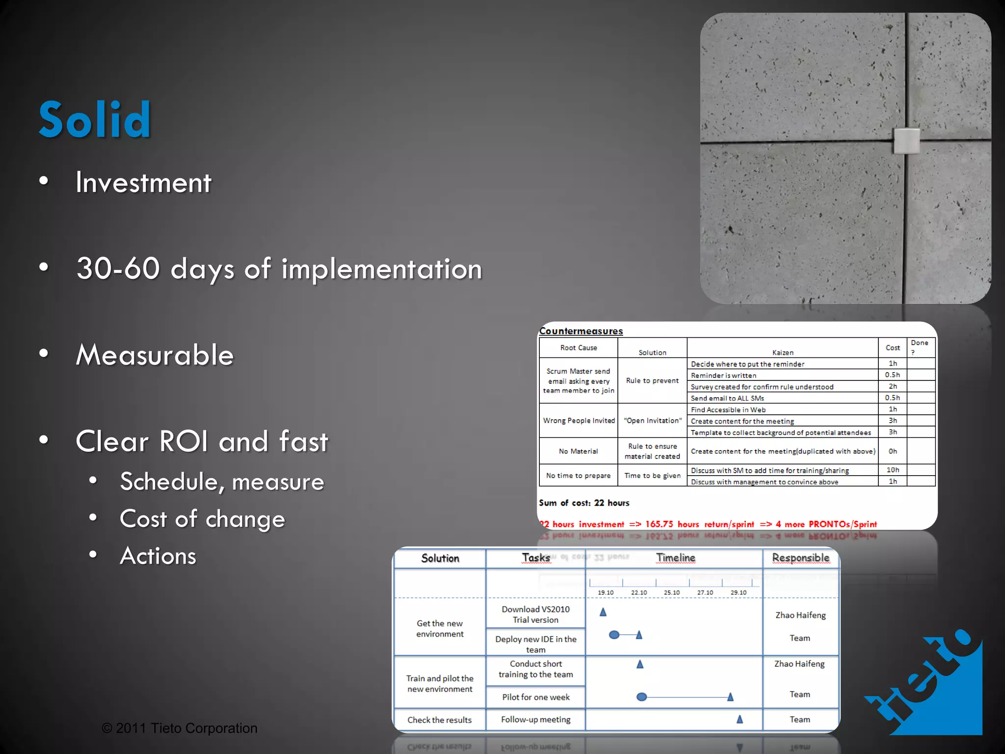 Solid
• Investment

• 30-60 days of implementation

• Measurable

• Clear ROI and fast
   • Schedule, measure
   • Cost of change
   • Actions




    © 2011 Tieto Corporation
 