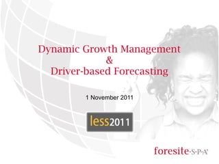 Dynamic Growth Management & Driver-based Forecasting 1 November 2011 