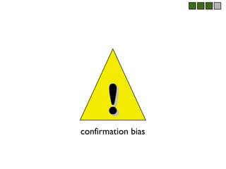 !
confirmation bias
 