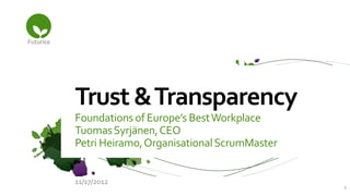 Trust & Transparency
Foundations of Europe’s Best Workplace
Tuomas Syrjänen, CEO
Petri Heiramo, Organisational ScrumMaster


11/17/2012
                                            1
 