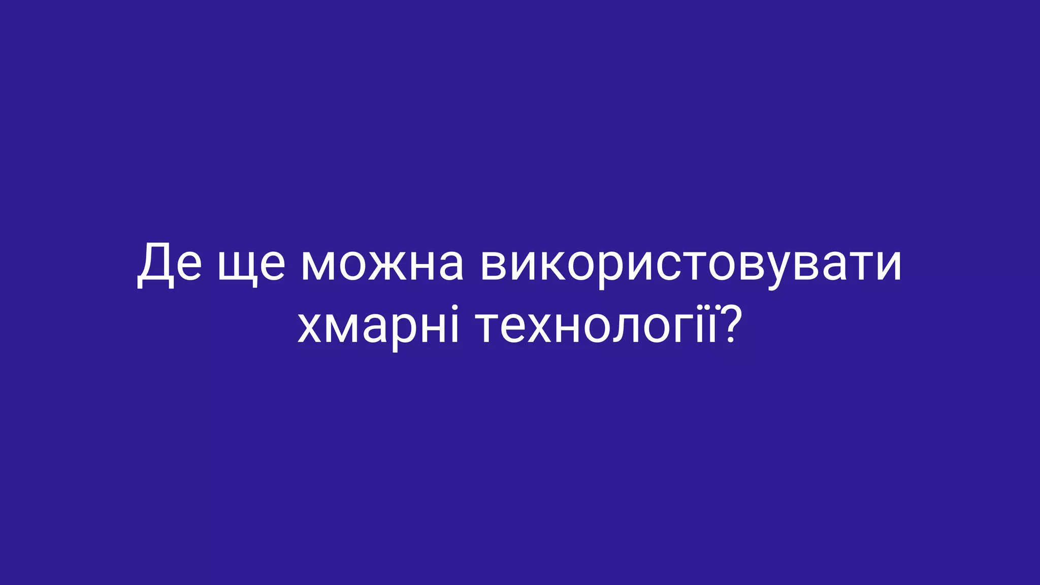 Де ще можна використовувати
хмарні технології?
 
