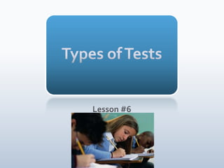 Types of Tests Lesson #6 