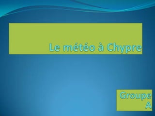 Le météo à Chypre Groupe A 