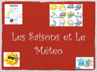 Les Saisons et Le
Méteo
 