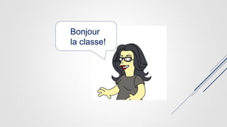 Bonjour
la classe!
 