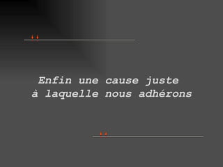 Enfin une cause juste  à laquelle nous adhérons 
