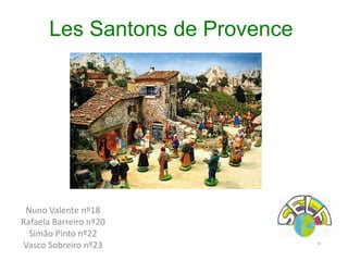 Les Santons de Provence
Nuno Valente nº18
Rafaela Barreiro nº20
Simão Pinto nº22
Vasco Sobreiro nº23
 