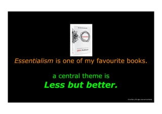 Essentialism is one of my favourite books.
a central theme is
Less but better.
© Ian Berry All rights reserved worldwide
 
