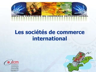 Les sociétés de commerce
international
 