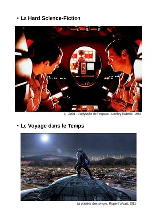 • La Hard Science-Fiction




                  1. 2001 : L’odyssée de l’espace, Stanley Kubrick, 1968



• Le Voyage dans le Temps




                           La planète des singes, Rupert Wyatt, 2011
 