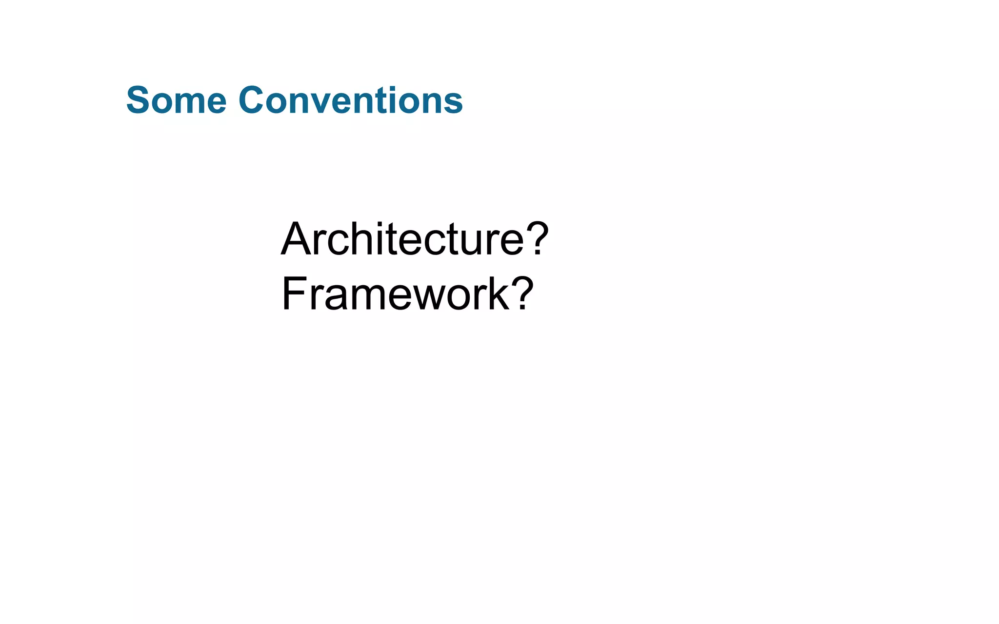 Some Conventions

Architecture?
Framework?

 