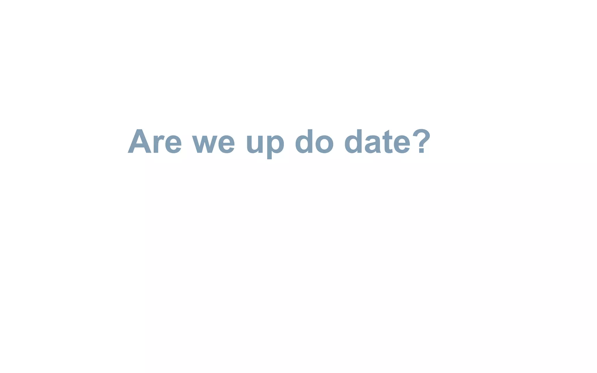 Are we up do date?

 