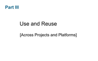 Part III

Use and Reuse
[Across Projects and Platforms]

 