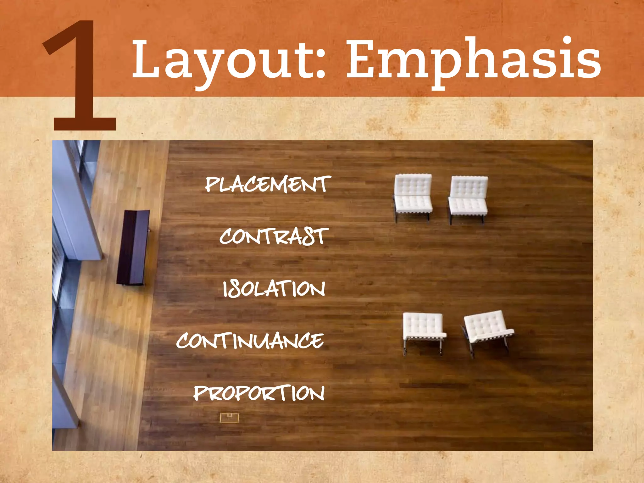 1   Layout: Emphasis

       PLACEMENT

        CONTRAST

        ISOLATION

     CONTINUANCE

      PROPORTION
 