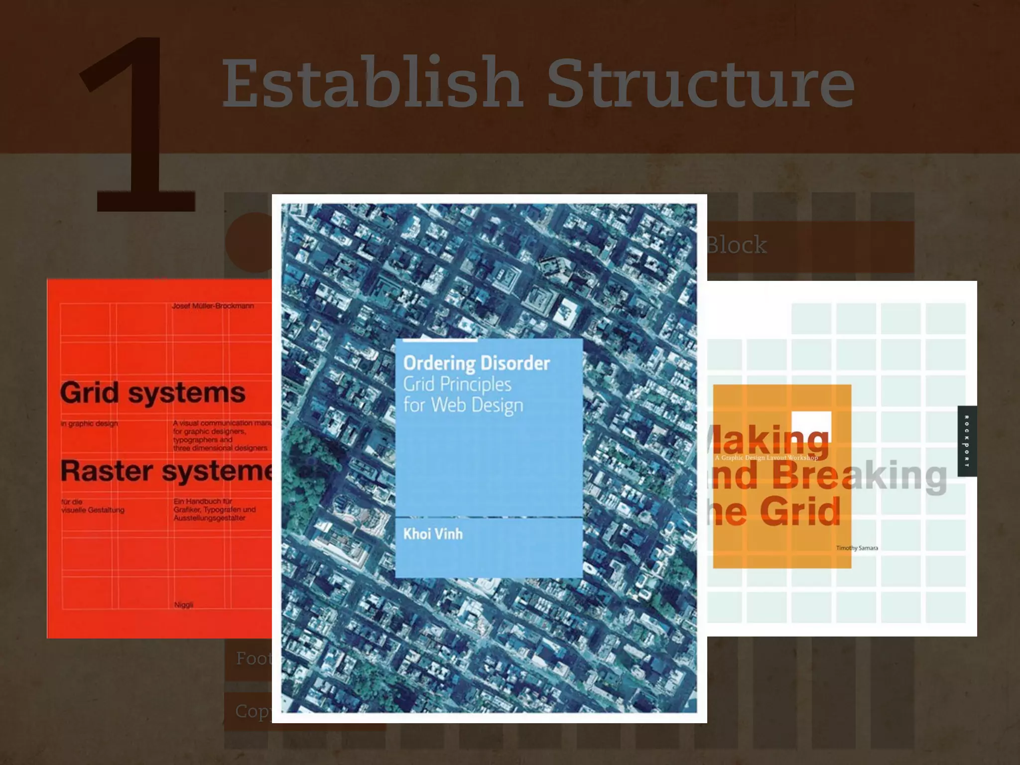 1   Establish Structure

           Logo
    Homepage Content
                              Primary Navigation Block




    Widget 1                  Widget 2          Widget 3




    Footer Navigation Block

    Copyright
 