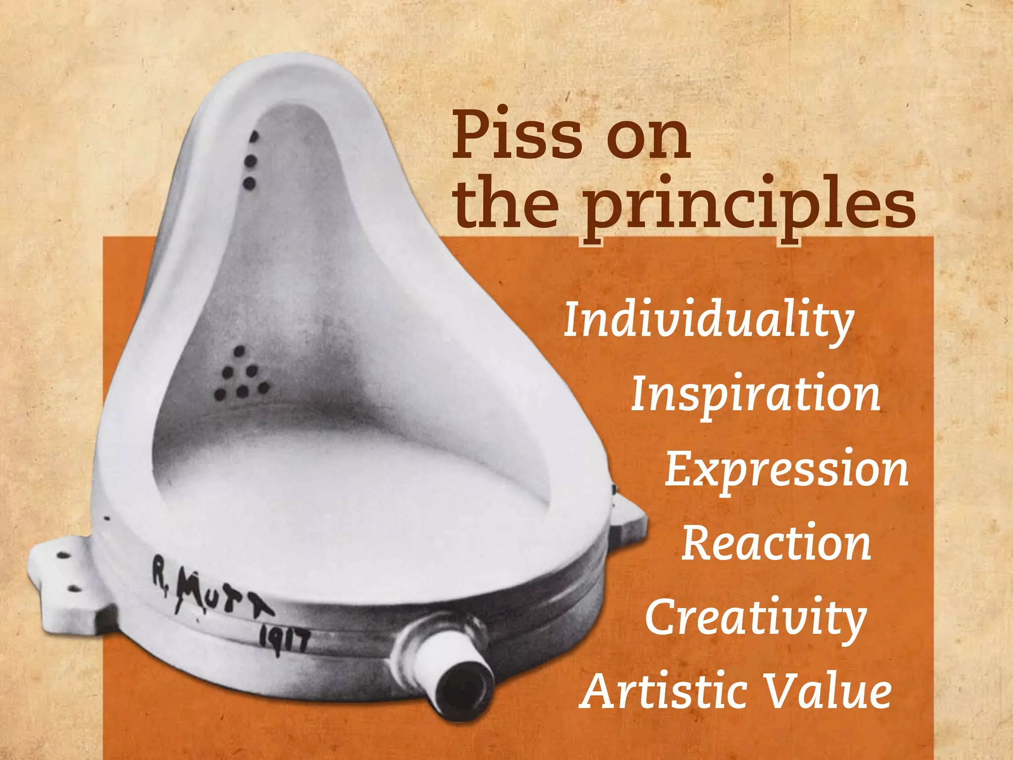 Piss on
the principles
   Individuality
      Inspiration
       Expression
        Reaction
     Creativity
   Artistic Value
 