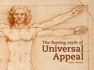 The ﬂeeting myth of
Universal
  Appeal    Jason Beaird
 