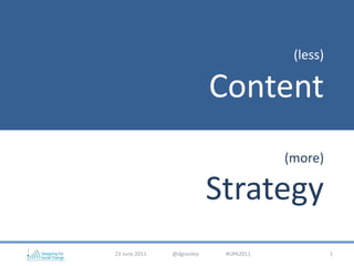 (less)Content(more)Strategy<br />1<br />23 June 2011                   @dgcooley                    #UPA2011<br />
