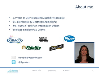 About me<br />12 years as user researcher/usability specialist<br />BE, Biomedical & Electrical Engineering<br />MS, Human...