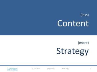 (less)Content(more)Strategy 1 23 June 2011                   @dgcooley                    #UPA2011 