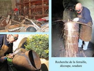 Recherche de la ferraille,
   découpe, soudure
 
