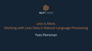 Less is More.
Working with Less Data in Natural Language Processing
Yves Peirsman
 