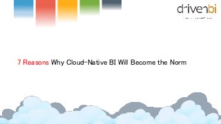 7 Reasons Why Cloud-Native BI Will Become the Norm
 