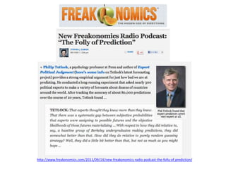 http://www.freakonomics.com/2011/09/14/new-freakonomics-radio-podcast-the-folly-of-prediction/
 