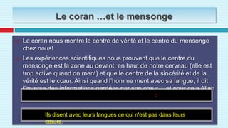Le coran affirme que: (وَلَقَدْ ذَرَأْنَا لِجَهَنَّمَ كَثِيرًا مِنَ الْجِنِّ وَالْإِنْسِلَهُمْ قُلُوبٌ لَا يَفْقَهُونَ بِهَا وَلَهُمْ أَعْيُنٌ لَا يُبْصِرُونَ بِهَا وَلَهُمْ آَذَانٌ لَا يَسْمَعُونَ بِهَا أُولَئِكَ كَالْأَنْعَامِ بَلْ هُمْ أَضَلُّ أُولَئِكَ هُمُ الْغَافِلُونَ) [الأعراف: 179]."Nous avons destiné beaucoup de djinns et d'hommes pour l'Enfer. Ils ont des cœurs mais ne comprennent pas, ils ont des yeux mais ne voient pas. Ils ont des oreilles, mais ne l'entendent pas. Ceux-là sont comme les bestiaux, même plus égarés encore. Tels sont les insouciants."