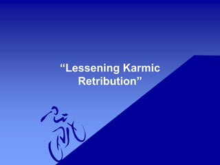 “Lessening Karmic
Retribution”
 