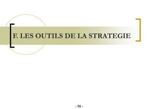 F. LES OUTILS DE LA STRATEGIE
- 50 -
 