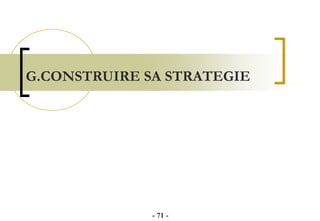 G.CONSTRUIRE SA STRATEGIE
- 71 -
 