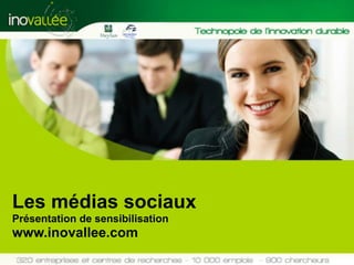Les médias sociaux
Présentation de sensibilisation
www.inovallee.com
 