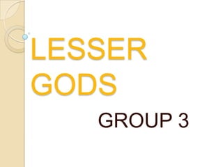 LESSER GODS GROUP 3 