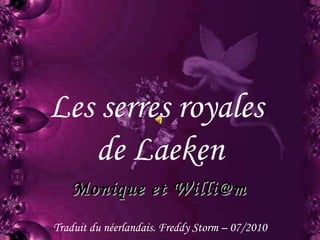 Les serres royales  de Laeken Traduit du néerlandais. Freddy Storm – 07/2010 Monique et Willi@m 