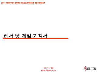 2011 ADIUTOR GAME DEVELOPMENT DOCUMENT




  레서 텟 게임 기획서




                                    11. 11. 08
                                  Won Seok, Lee
 